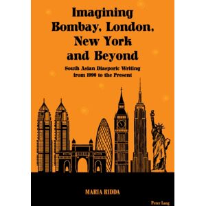 Peter Lang AG, Internationaler Verlag der Wissensc Imagining Bombay, London, York And Beyond : South Asian Diasporic Writing From 1990 To The Present Peter Lang AG, Internationaler Verlag der Wissensc Imagining Bombay, London, York And Beyond : South Asian Diasporic Writing From 1990 To The Present