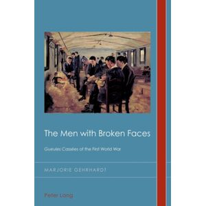 Peter Lang AG, Internationaler Verlag der Wissensc The Men With Broken Faces : «gueules Cassees» Of The First World War Peter Lang AG, Internationaler Verlag der Wissensc The Men With Broken Faces : «gueules Cassees» Of The First World War