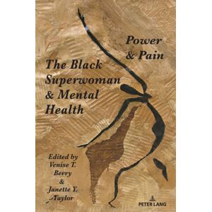 Peter Lang AG, Internationaler Verlag der Wissensc The Black Superwoman & Mental Health : Power & Pain Peter Lang AG, Internationaler Verlag der Wissensc The Black Superwoman & Mental Health : Power & Pain