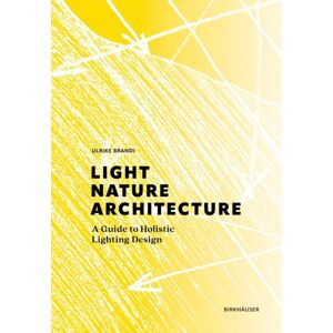 Birkhauser Light, Nature, Architecture : A Guide To Holistic Lighting Design Birkhauser Light, Nature, Architecture : A Guide To Holistic Lighting Design