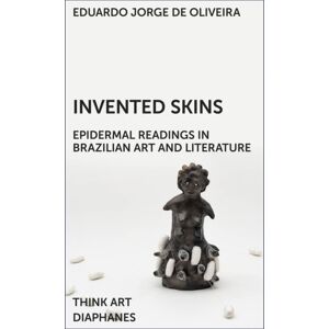 Diaphanes AG Invented Skins : Epidermal Readings In Brazilian Art And Literature Diaphanes AG Invented Skins : Epidermal Readings In Brazilian Art And Literature