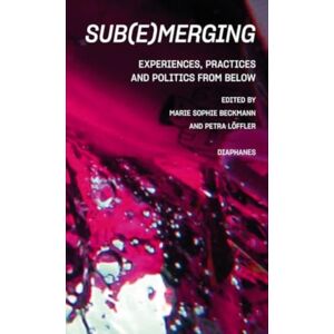 Diaphanes AG Sub(E)Merging : Experiences, Practices And Politics From Below Diaphanes AG Sub(E)Merging : Experiences, Practices And Politics From Below