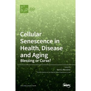 Mdpi AG Cellular Senescence In Health, Disease And Aging : Blessing Or Curse? Mdpi AG Cellular Senescence In Health, Disease And Aging : Blessing Or Curse?