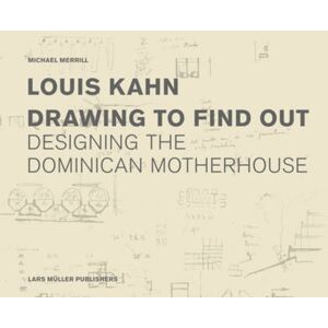 Lars Muller Publishers Louis Kahn: Drawing To Find Out : Designing The Dominican Motherhouse Lars Muller Publishers Louis Kahn: Drawing To Find Out : Designing The Dominican Motherhouse