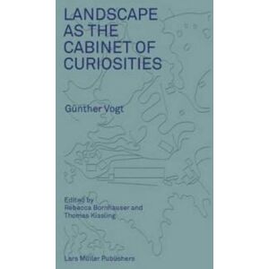 Lars Muller Publishers Landscape As A Cabinet Of Curiosities : Conversations With Gunther Vogt Lars Muller Publishers Landscape As A Cabinet Of Curiosities : Conversations With Gunther Vogt