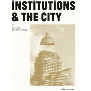 Park Books Institutions And The City : The Role Of Architecture Park Books Institutions And The City : The Role Of Architecture
