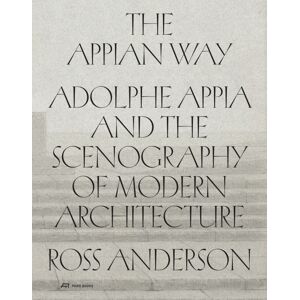 Park Books The Appian Way : Adolphe Appia And The Scenography Of Modern Architecture Park Books The Appian Way : Adolphe Appia And The Scenography Of Modern Architecture