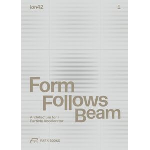 Park Books Form Follows Beam : Architecture For A Particle Accelerator Park Books Form Follows Beam : Architecture For A Particle Accelerator