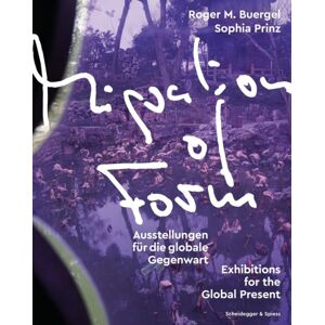 Scheidegger und Spiess AG, Verlag Migration Of Form : Exhibitions For The Global Present Scheidegger und Spiess AG, Verlag Migration Of Form : Exhibitions For The Global Present