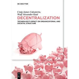 De Gruyter Decentralization : Technology’s Impact On Organizational And Societal Structure De Gruyter Decentralization : Technology’s Impact On Organizational And Societal Structure