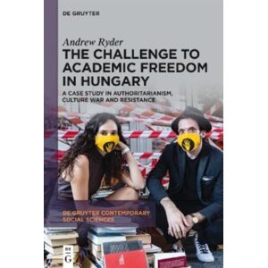 De Gruyter The Challenge To Academic Freedom In Hungary : A Case Study In Authoritarianism, Culture War And Resistance De Gruyter The Challenge To Academic Freedom In Hungary : A Case Study In Authoritarianism, Culture War And Resistance