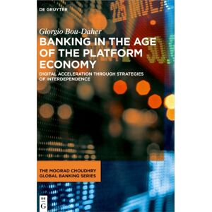 De Gruyter Banking In The Age Of The Platform Economy : Digital Acceleration Through Strategies Of Interdependence De Gruyter Banking In The Age Of The Platform Economy : Digital Acceleration Through Strategies Of Interdependence