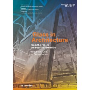 De Gruyter Glass In Architecture From The Pre- To The Post-Industrial Era : Production, Use And Conservation De Gruyter Glass In Architecture From The Pre- To The Post-Industrial Era : Production, Use And Conservation