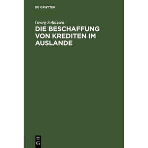 De Gruyter Die Beschaffung Von Krediten Im Auslande : Vortrag Gehalten In Der Juristischen Gesellschaft Zu Berlin Am 14. M?Rz 1995 De Gruyter Die Beschaffung Von Krediten Im Auslande : Vortrag Gehalten In Der Juristischen Gesellschaft Zu Berlin Am 14. M?Rz 1995
