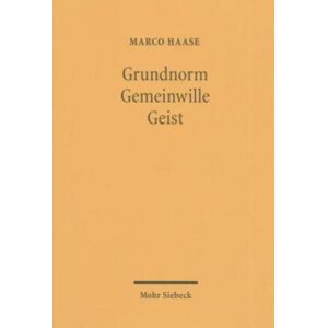 Mohr Siebeck Grundnorm - Gemeinwille - Geist : Der Grund Des Rechts Nach Kelsen, Kant Und Hegel Mohr Siebeck Grundnorm - Gemeinwille - Geist : Der Grund Des Rechts Nach Kelsen, Kant Und Hegel