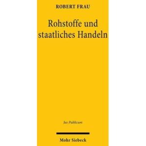 Mohr Siebeck Rohstoffe Und Staatliches Handeln : Versorgung Mit Und Schutz Von Naturlichen Ressourcen Im Offentlichen Recht Mohr Siebeck Rohstoffe Und Staatliches Handeln : Versorgung Mit Und Schutz Von Naturlichen Ressourcen Im Offentlichen Recht