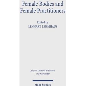 Mohr Siebeck Female Bodies And Female Practitioners : Gynaecology, Women'S Bodies, And Expertise In The Ancient To Medieval Mediterranean And Middle East Mohr Siebeck Female Bodies And Female Practitioners : Gynaecology, Women'S Bodies, And Expertise In The Ancient To Medieval Mediterranean And Middle East