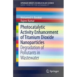 Springer International Publishing AG Photocatalytic Activity Enhancement Of Titanium Dioxide Nanoparticles : Degradation Of Pollutants In Wastewater Springer International Publishing AG Photocatalytic Activity Enhancement Of Titanium Dioxide Nanoparticles : Degradation Of Pollutants In Wastewater