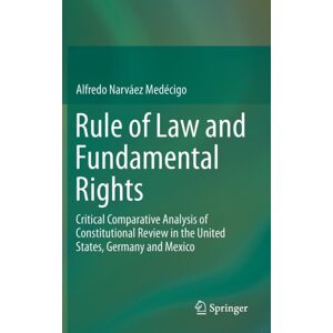 Springer International Publishing AG Rule Of Law And Fundamental Rights : Critical Comparative Analysis Of Constitutional Review In The United States, Germany And Mexico Springer International Publishing AG Rule Of Law And Fundamental Rights : Critical Comparative Analysis Of Constitutional Review In The United States, Germany And Mexico