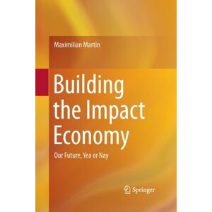 Springer International Publishing AG Building The Impact Economy : Our Future, Yea Or Nay Springer International Publishing AG Building The Impact Economy : Our Future, Yea Or Nay
