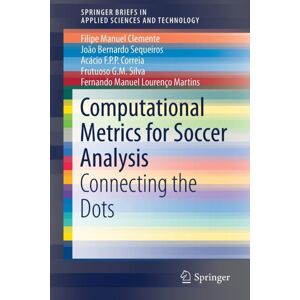Springer International Publishing AG Computational Metrics For Soccer Analysis : Connecting The Dots Springer International Publishing AG Computational Metrics For Soccer Analysis : Connecting The Dots
