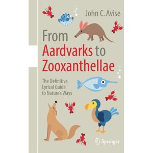 Springer International Publishing AG From Aardvarks To Zooxanthellae : The Definitive Lyrical Guide To Nature’s Ways Springer International Publishing AG From Aardvarks To Zooxanthellae : The Definitive Lyrical Guide To Nature’s Ways