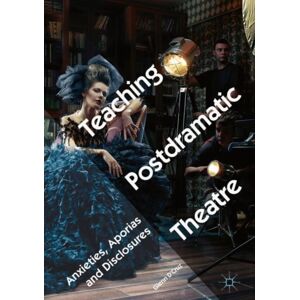 Springer International Publishing AG Teaching Postdramatic Theatre : Anxieties, Aporias And Disclosures Springer International Publishing AG Teaching Postdramatic Theatre : Anxieties, Aporias And Disclosures