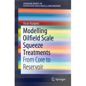 Springer International Publishing AG Modelling Oilfield Scale Squeeze Treatments : From Core To Reservoir Springer International Publishing AG Modelling Oilfield Scale Squeeze Treatments : From Core To Reservoir
