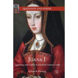 Springer International Publishing AG Juana I : Legitimacy And Conflict In Sixteenth-Century Castile Springer International Publishing AG Juana I : Legitimacy And Conflict In Sixteenth-Century Castile