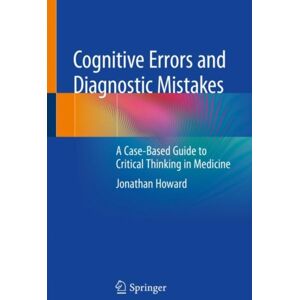 Springer International Publishing AG Cognitive Errors And Diagnostic Mistakes : A Case-Based Guide To Critical Thinking In Medicine Springer International Publishing AG Cognitive Errors And Diagnostic Mistakes : A Case-Based Guide To Critical Thinking In Medicine