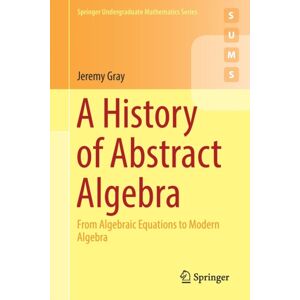 Springer International Publishing AG A History Of Abstract Algebra : From Algebraic Equations To Modern Algebra Springer International Publishing AG A History Of Abstract Algebra : From Algebraic Equations To Modern Algebra