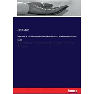 Hansebooks Nephaleia, Or, Total Abstinence From Intoxicating Liquors In Man'S Normal State Of Health : The Doctrine Of The Bible, In A Series Of Letters, With Addenda To Edward C. Delavan, Esq. With Colored Plat Hansebooks Nephaleia, Or, Total Abstinence From Intoxicating Liquors In Man'S Normal State Of Health : The Doctrine Of The Bible, In A Series Of Letters, With Addenda To Edward C. Delavan, Esq. With Colored Plat