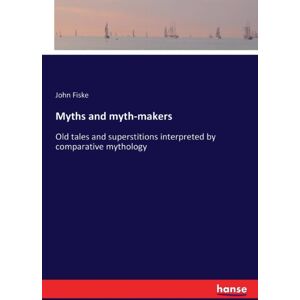 Hansebooks Myths And Myth-Makers : Old Tales And Superstitions Interpreted By Comparative Mythology Hansebooks Myths And Myth-Makers : Old Tales And Superstitions Interpreted By Comparative Mythology