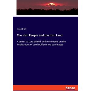Hansebooks The Irish People And The Irish Land : A Letter To Lord Lifford, With Comments On The Publications Of Lord Dufferin And Lord Rosse Hansebooks The Irish People And The Irish Land : A Letter To Lord Lifford, With Comments On The Publications Of Lord Dufferin And Lord Rosse