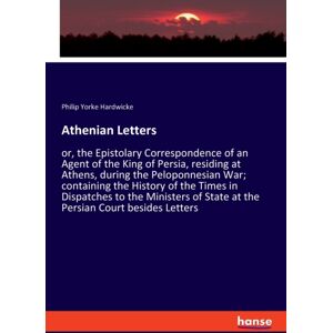 Hansebooks Athenian Letters : Or, The Epistolary Correspondence Of An Agent Of The King Of Persia, Residing At Athens, During The Peloponnesian War; Containing The History Of The Times In Dispatches To The Minis Hansebooks Athenian Letters : Or, The Epistolary Correspondence Of An Agent Of The King Of Persia, Residing At Athens, During The Peloponnesian War; Containing The History Of The Times In Dispatches To The Minis