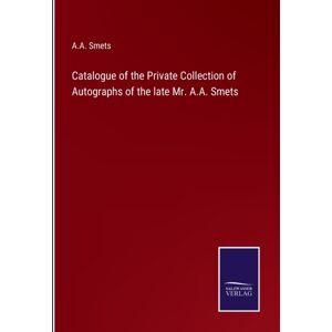 Salzwasser-Verlag Catalogue Of The Private Collection Of Autographs Of The Late Mr. A.A. Smets Salzwasser-Verlag Catalogue Of The Private Collection Of Autographs Of The Late Mr. A.A. Smets