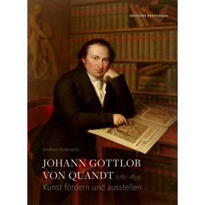 De Gruyter Johann Gottlob Von Quandt (1787-1859) : Kunst Fordern Und Ausstellen De Gruyter Johann Gottlob Von Quandt (1787-1859) : Kunst Fordern Und Ausstellen