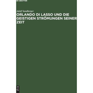 Walter de Gruyter Orlando Di Lasso Und Die Geistigen Str?Mungen Seiner Zeit : Festrede Gehalten In Der ?Ffentlichen Sitzung Der B. Akademie Der Wissenschaften Zur Feier Des 165. Stiftungstages Am 13. Juni 1924 Walter de Gruyter Orlando Di Lasso Und Die Geistigen Str?Mungen Seiner Zeit : Festrede Gehalten In Der ?Ffentlichen Sitzung Der B. Akademie Der Wissenschaften Zur Feier Des 165. Stiftungstages Am 13. Juni 1924