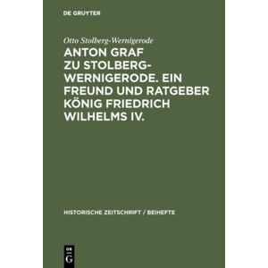 Walter de Gruyter Anton Graf Zu Stolberg-Wernigerode. Ein Freund Und Ratgeber K?Nig Friedrich Wilhelms Iv. Walter de Gruyter Anton Graf Zu Stolberg-Wernigerode. Ein Freund Und Ratgeber K?Nig Friedrich Wilhelms Iv.