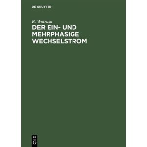 Walter de Gruyter Der Ein- Und Mehrphasige Wechselstrom : Einf?Hrung In Das Studium Der Transformatoren Und Wechselstrommaschinen Walter de Gruyter Der Ein- Und Mehrphasige Wechselstrom : Einf?Hrung In Das Studium Der Transformatoren Und Wechselstrommaschinen