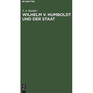 Walter de Gruyter Wilhelm V. Humboldt Und Der Staat : Ein Beitrag Zur Geschichte Deutscher Lebensgestaltung Um 1800 Walter de Gruyter Wilhelm V. Humboldt Und Der Staat : Ein Beitrag Zur Geschichte Deutscher Lebensgestaltung Um 1800