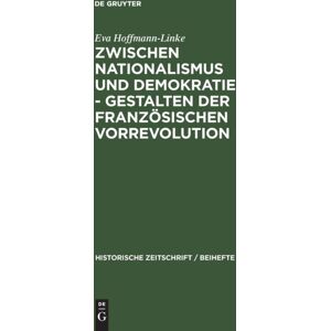 Walter de Gruyter Zwischen Nationalismus Und Demokratie - Gestalten Der Franz?Sischen Vorrevolution Walter de Gruyter Zwischen Nationalismus Und Demokratie - Gestalten Der Franz?Sischen Vorrevolution