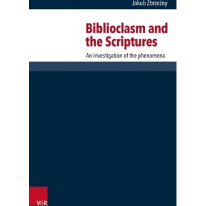 Vandenhoeck & Ruprecht GmbH & Co KG Biblioclasm And The Scriptures : An Investigation Of The Phenomena Vandenhoeck & Ruprecht GmbH & Co KG Biblioclasm And The Scriptures : An Investigation Of The Phenomena
