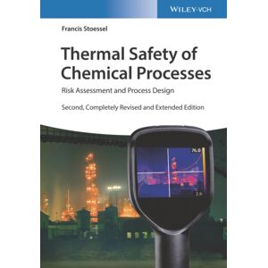 Wiley-VCH Verlag GmbH Thermal Safety Of Chemical Processes : Risk Assessment And Process Design Wiley-VCH Verlag GmbH Thermal Safety Of Chemical Processes : Risk Assessment And Process Design