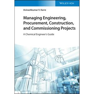 Wiley-VCH Verlag GmbH Managing Engineering, Procurement, Construction, And Commissioning Projects : A Chemical Engineer'S Guide Wiley-VCH Verlag GmbH Managing Engineering, Procurement, Construction, And Commissioning Projects : A Chemical Engineer'S Guide