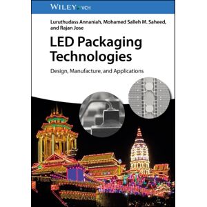 Wiley-VCH Verlag GmbH Led Packaging Technologies : Design, Manufacture, And Applications Wiley-VCH Verlag GmbH Led Packaging Technologies : Design, Manufacture, And Applications