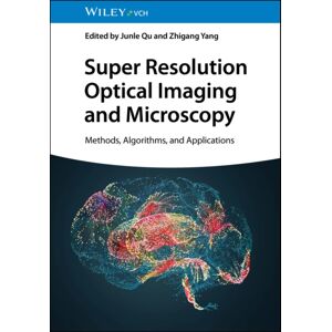 Wiley-VCH Verlag GmbH Super Resolution Optical Imaging And Microscopy : Methods, Algorithms, And Applications Wiley-VCH Verlag GmbH Super Resolution Optical Imaging And Microscopy : Methods, Algorithms, And Applications