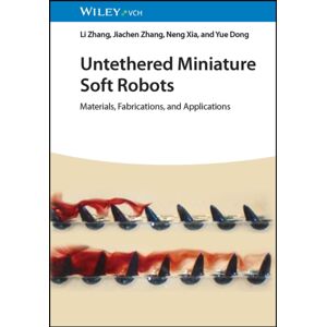 Wiley-VCH Verlag GmbH Untethered Miniature Soft Robots : Materials, Fabrications, And Applications Wiley-VCH Verlag GmbH Untethered Miniature Soft Robots : Materials, Fabrications, And Applications