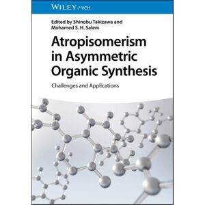 Wiley-VCH Verlag GmbH Atropisomerism In Asymmetric Organic Synthesis : Challenges And Applications Wiley-VCH Verlag GmbH Atropisomerism In Asymmetric Organic Synthesis : Challenges And Applications