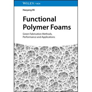 Wiley-VCH Verlag GmbH Functional Polymer Foams : Green Fabrication Methods, Performance And Applications Wiley-VCH Verlag GmbH Functional Polymer Foams : Green Fabrication Methods, Performance And Applications